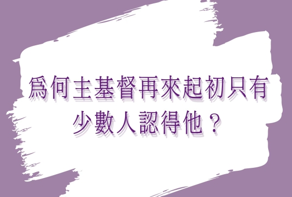 為何主基督再來起初只有少數人認得他？