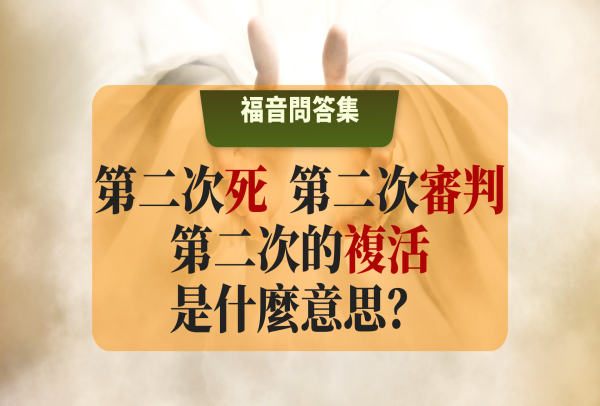 第二次死亡、第二次審判和第二次的複活是什麼意思？